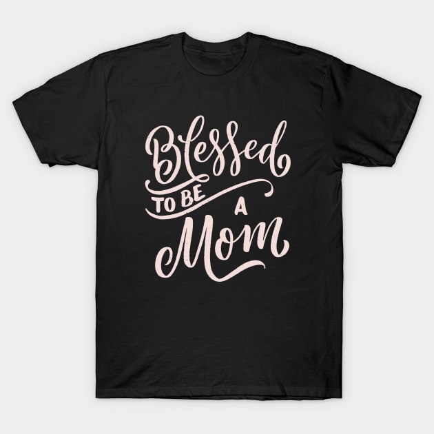 Blessed To Be A Mom T-Shirt by TrendyClothing